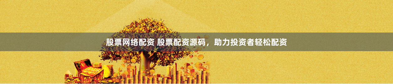 股票网络配资 股票配资源码，助力投资者轻松配资