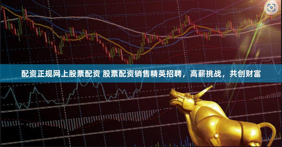 配资正规网上股票配资 股票配资销售精英招聘，高薪挑战，共创财富