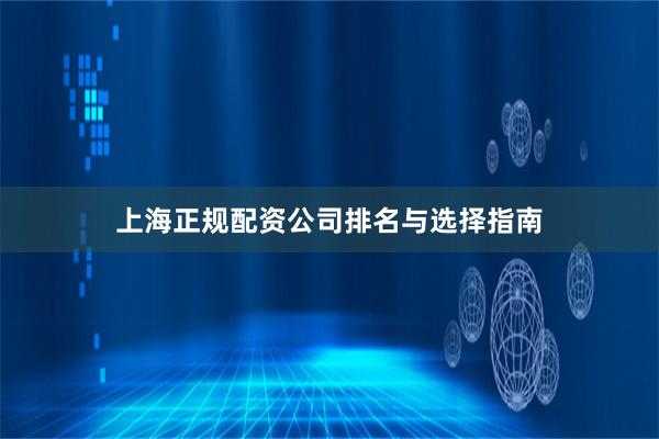 上海正规配资公司排名与选择指南