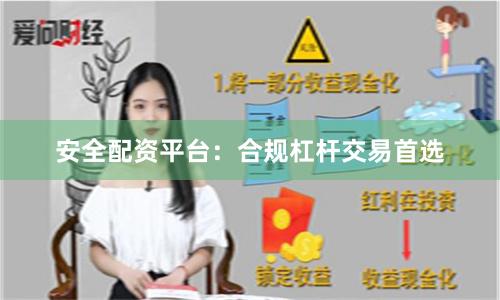 安全配资平台：合规杠杆交易首选
