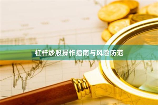 杠杆炒股操作指南与风险防范