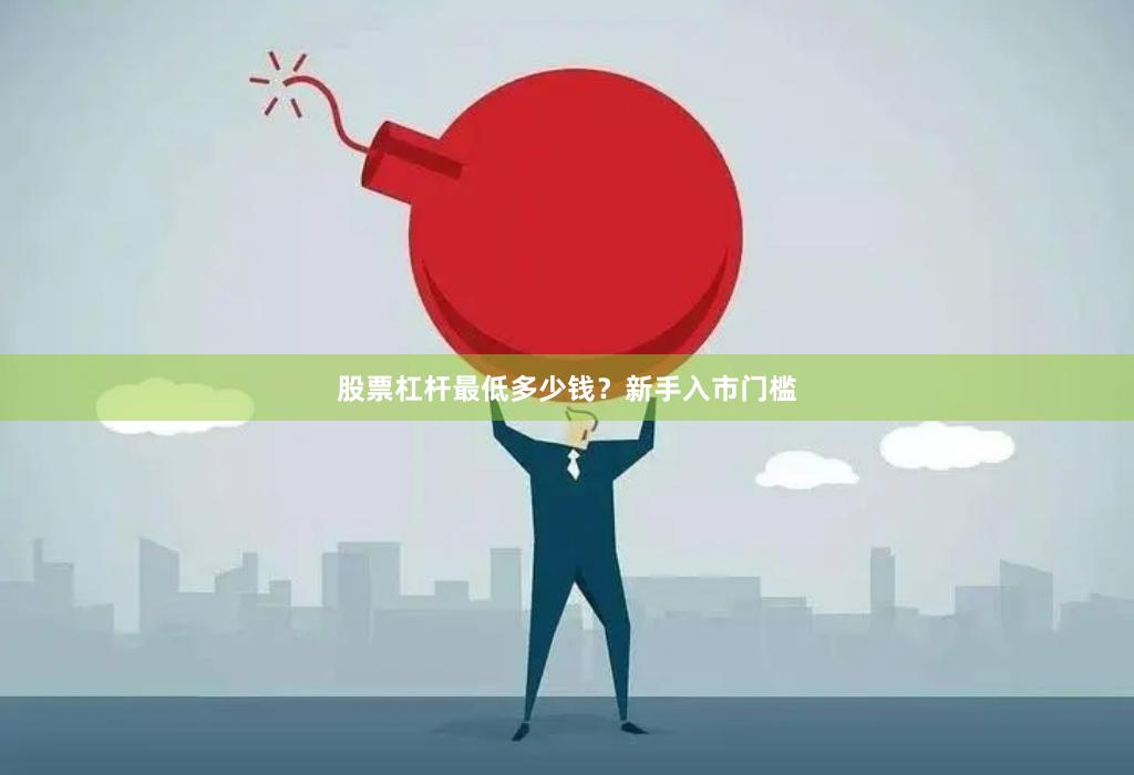 股票杠杆最低多少钱？新手入市门槛